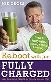 Reboot With Joe Fully Charged 7 Keys To Losing Weight Staying Healthy And Thriving Juice On With The Creator Of Fat Sick Nearly Dead English Edition