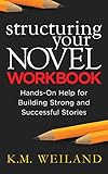 Structuring Your Novel Workbook Handson Help For Building Strong And Successful Stories Helping Writers Become Authors Book 4 English Edition