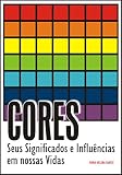 Cores Seus Significados E Influncias Em Nossas Vidas Portuguese Edition