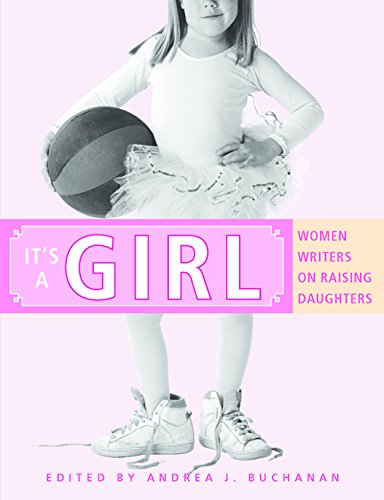 It's a Girl: Women Writers on Raising Daughters book cover