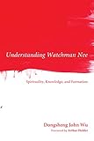 Understanding Watchman Nee Spirituality Knowledge And Formation English Edition