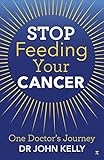 Stop Feeding Your Cancer One Doctors Journey English Edition