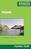 Elijah A Prophet Of The Lord Understanding The Old Testament English Edition
