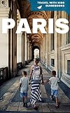 Paris With Kids Plan The Ultimate Paris Family Vacation Travel With Kids Guidebooks Book 1 English Edition