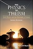 The Physics Of Theism God Physics And The Philosophy Of Science