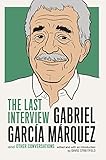 Gabriel Garcia Marquez The Last Interview And Other Conversations The Last Interview Series English Edition
