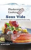 Modernist Cooking Made Easy Sous Vide The Authoritative Guide To Low Temperature Precision Cooking English Edition