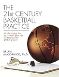 The 21st Century Basketball Practice Modernizing The Basketball Practice To Develop The Global Player English Edition