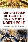Paradise Found The Cradle Of The Human Race At The North Pole A Study Of The Prehistoric World English Edition
