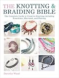 The Knotting Braiding Bible A Complete Creative Guide To Making Knotted Jewellery