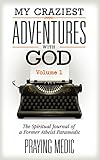 My Craziest Adventures With God Volume 1 The Spiritual Journal Of A Former Atheist Paramedic English Edition