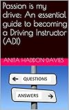 Passion Is My Drive An Essential Guide To Becoming A Driving Instructor Adi English Edition