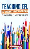 Teaching Efl To Students With Dyslexia A Handbook For Practitioners English Edition