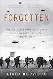 Forgotten The Untold Story Of Ddays Black Heroes At Home And At War