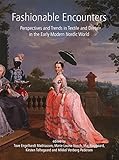 Fashionable Encounters Perspectives And Trends In Textile And Dress In The Early Modern Nordic World Ancient Textiles Series Book 14 English Edition