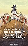 Haaretz Ebooks Guide For The Perplexed The Fantastically Strange History Of Jewish Holidays English Edition