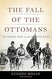 The Fall Of The Ottomans The Great War In The Middle East
