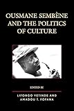 Ousmane Sembene And The Politics Of Culture After The Empire The Francophone World And Postcolonial France English Edition