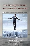 The Seven Principles Of Professional Services A Field Guide For Successfully Walking The Consulting Tightrope English Edition