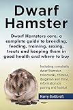 Dwarf Hamsters Care A Complete Guide To Breeding Feeding Training Sexing Treats And Keeping Them In Good Healthwhere To Buy Including Campbells Chinese Djugarian English Edition