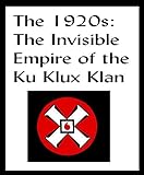 The 1920s The Invisible Empire Of The Ku Klux Klan English Edition