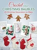 Crochet Your Christmas Baubles 25 Christmas Decorations To Make English Edition