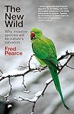 The New Wild Why Invasive Species Will Be Natures Salvation English Edition