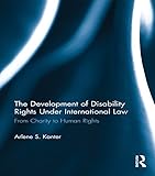 The Development Of Disability Rights Under International Law From Charity To Human Rights English Edition
