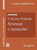 Antichit Il Vicino Oriente Scienze E Tecniche Storia Della Civilt Europea A Cura Di Umberto Eco 3 Italian Edition