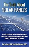 The Truth About Solar Panels The Book That Solar Manufacturers Vendors Installers And Diy Scammers Dont Want You To Read English Edition