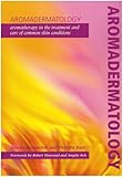 Aromadermatology Aromatherapy In The Treatment And Care Of Common Skin Conditions English Edition