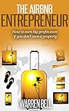 The Airbnb Entrepreneur How To Earn Big Profits Even If You Dont Own A Property English Edition