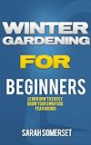 Winter Gardening For Beginners Learn How To Easily Grow Your Own Food Year Round Winter Gardening Homesteading Organic