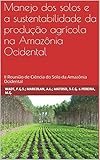 Manejo Dos Solos E A Sustentabilidade Da Produo Agrcola Na Amaznia Ocidental Ii Reunio De Cincia Do Solo Da Amaznia Ocidental Portuguese Edition
