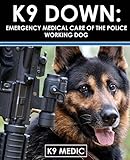 K9 Down Emergency Medical Care For The Police Working Dog English Edition