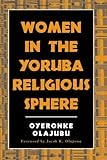 Women In The Yoruba Religious Sphere Suny Series Mcgill Studies In The History Of Religions A Series Devoted To International Scholarship English Edition