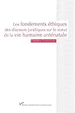 Les Fondements Thiques Des Discours Juridiques Sur Le Statut De La Vie Humaine Antnatale Presses Univers