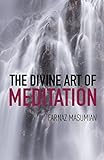 The Divine Art Of Meditation Meditation And Visualization Techniques For A Healthy Mind Body And Soul English Edition
