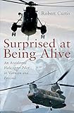 Surprised At Being Alive An Accidental Helicopter Pilot In Vietnam And Beyond English Edition