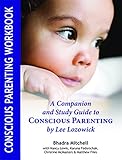 Conscious Parenting Workbook A Companion And Study Guide To Conscious Parenting By Lee Lozowick English Edition