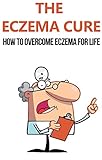 The Eczema Cure How To Overcome Eczema For Life Eczema Eczema Free Eczema Cure Eczema Treatment Eczema Diet Eczema Solution Clear Skin Eczema How To Cure Eczema English Edition