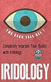 Iridology The Eyes Tell All Completely Improve Your Health With Iridology Eye Health Vision Therapy Eyesight Improvement Ocular English Edition