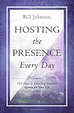 Hosting The Presence Every Day 365 Days To Unveiling Heavens Agenda For Your Life English Edition
