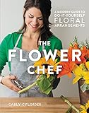 The Flower Chef A Modern Guide To Doityourself Floral Arrangements English Edition