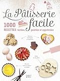 La Ptisserie Facile 1000 Recettes Testes Gotes Et Apprcies