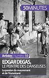 Edgar Degas Le Peintre Des Danseuses La Passion Du Mouvement Et De Linstantan Artistes T 10