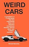 Weird Cars A Compilation Of 77 Avant Garde Silly Slow Experimental Failed Rare Ridiculous Revolutionary Obsolete Obscure Idiotic And Xrated Machines English Edition