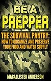 Be A Prepper The Survival Pantry How To Organize And Preserve Your Food And Water Supply English Edition