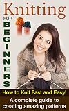 Knitting For Beginners How To Knit Fast And Easy A Complete Guide To Creating Amazing Patterns Knitting For Beginners How To Knit Knitting Patterns Book 1 English Edition