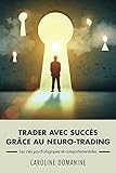 Trader Avec Succes Grace Au Neuro Trading: Les Cl%C3%A9s Psychologiques Et Comportementale Du Trader